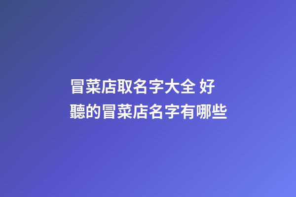 冒菜店取名字大全 好聽的冒菜店名字有哪些-第1張-店鋪起名-玄機(jī)派